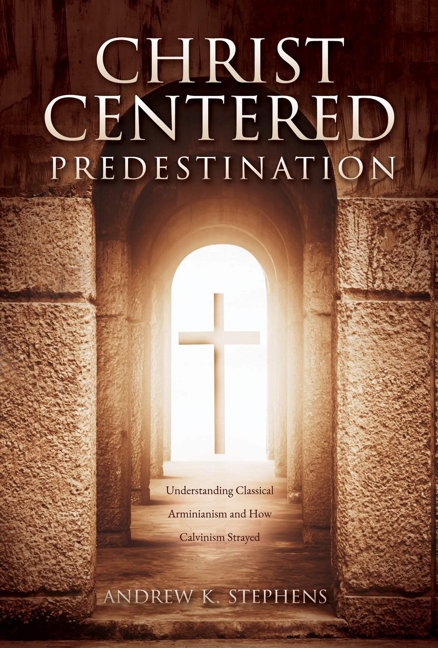 Christ-Centered Predestination: Understanding Classical Arminianism and How Calvinism Strayed (Kindle Edition)