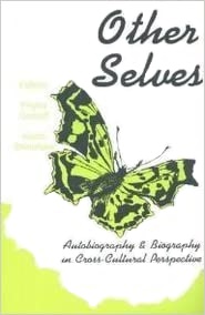 Other Selves: Autobiography and Biography in Cross-Cultural Perspective