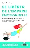 Se libérer de l'emprise émotionnelle: Manipulateurs, pervers narcissiques, psychopathes ... Se libérer de l'emprise émotionnelle: Manipulateurs, pervers narcissiques, psychopathes ...