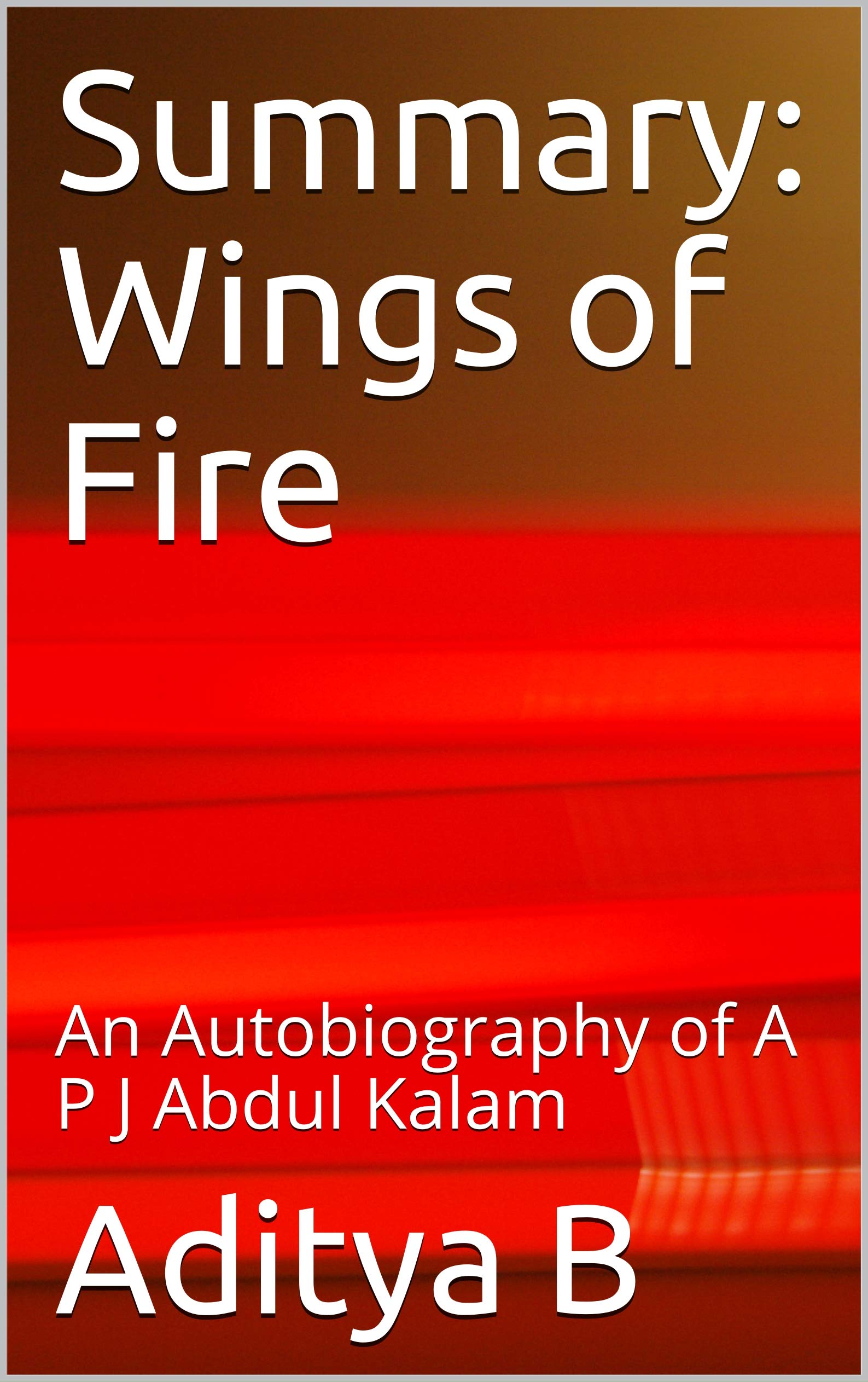 Summary: Wings of Fire: An Autobiography of APJ Abdul Kalam (Kindle Edition)