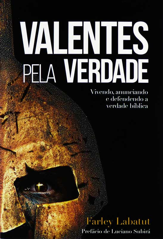 Valentes pela verdade. Vivendo , anunciando e defendendo a verdade bíblica