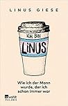 Ich bin Linus. Wie ich der Mann wurde, der ich schon immer war by Linus Giese
