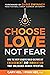 Choose Love, Not Fear: How ...