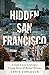 Hidden San Francisco: A Guide to Lost Landscapes, Unsung Heroes and Radical Histories