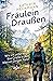 Fräulein Draußen: Wie ich unterwegs das Große in den kleinen Dingen fand