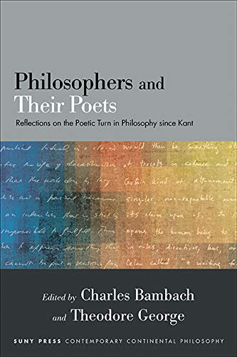 Philosophers and Their Poets: Reflections on the Poetic Turn in Philosophy since Kant (SUNY series in Contemporary Continental Philosophy)