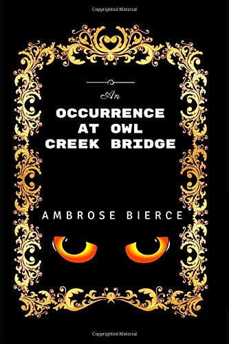 An Occurrence at Owl Creek Bridge: By Ambrose Bierce - Illustrated