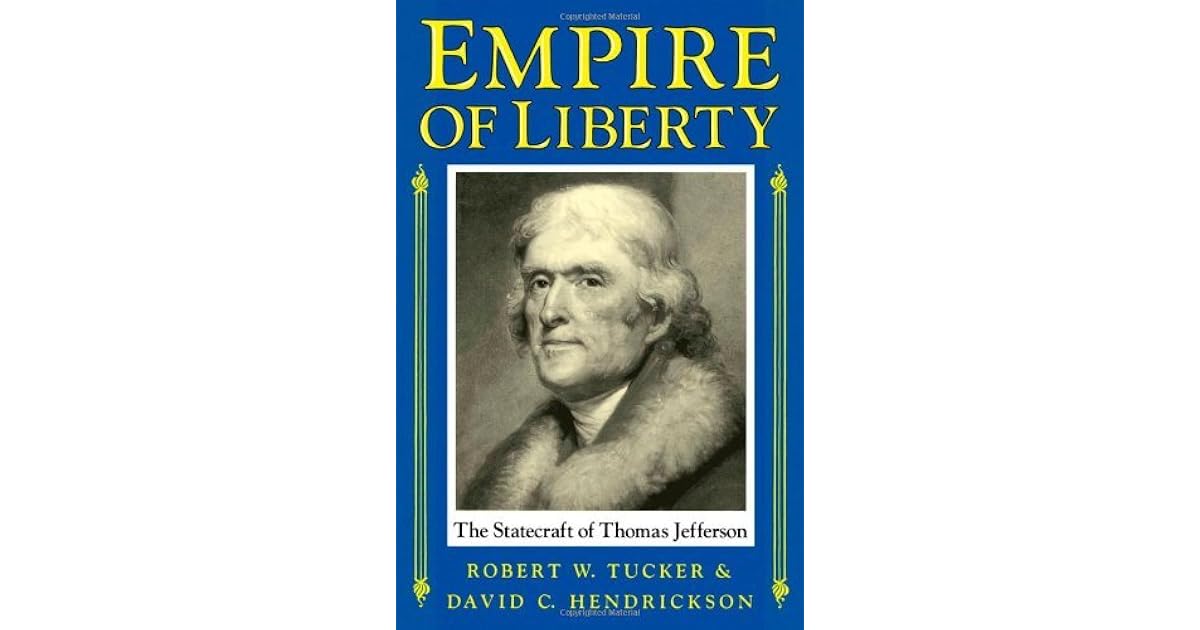 Empire of Liberty The Statecraft of Thomas Jefferson by Robert W. Tucker