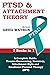 PTSD and Attachment Theory: 2 Books in 1 a Complete Guide: Trauma Overcoming, Recovery, Attachment Style and Emotional Focused Therapy (EFT)