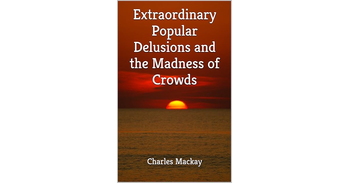 Extraordinary Popular Delusions and the Madness of Crowds by Charles Mackay