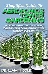Simplified Guide To Aeroponics Tower Gardening: A Perfect Manual To Growing Plants Using Aeroponics Tower Garden System