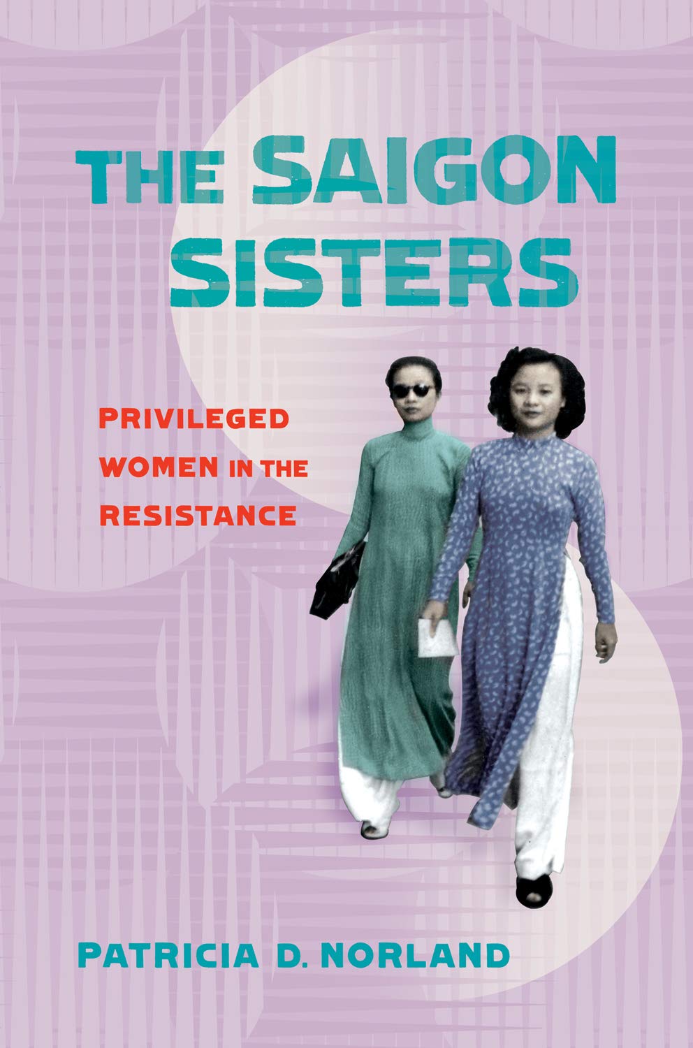 The Saigon Sisters: Privileged Women in the Resistance (Kindle Edition)