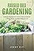 RAISED BED GARDENING: A Step-By-Step Beginner’s Guide to Start and Maintain a Thriving Garden, No Matter Where You Live