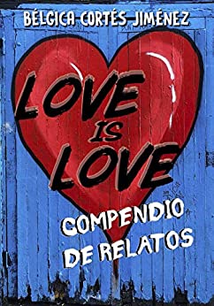 LOVE IS LOVE: COMPENDIO DE RELATOS