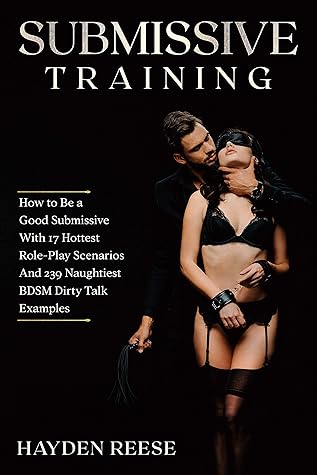 SUBMISSIVE TRAINING: How to Be a Good Submissive With 17 Hottest Role-Play Scenarios And 239 Naughtiest BDSM Dirty Talk Examples