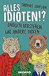 Book cover for Alles Idioten!?: Endlich verstehen, wie andere ticken | Deutsche Ausgabe des New York Times Bestsellers »Surrounded by Idiots« (German Edition)