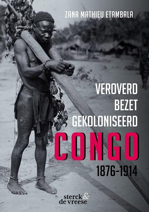 Congo 1876- 1914. Veroverd, bezet, gekoloniseerd (Hardcover)