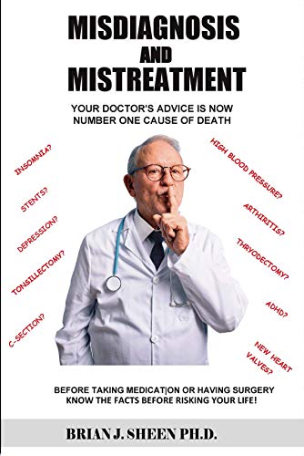 Misdiagnosis and Mistreatment: Your Doctor’s Advice is The Number One Cause of Death Kindle Edition