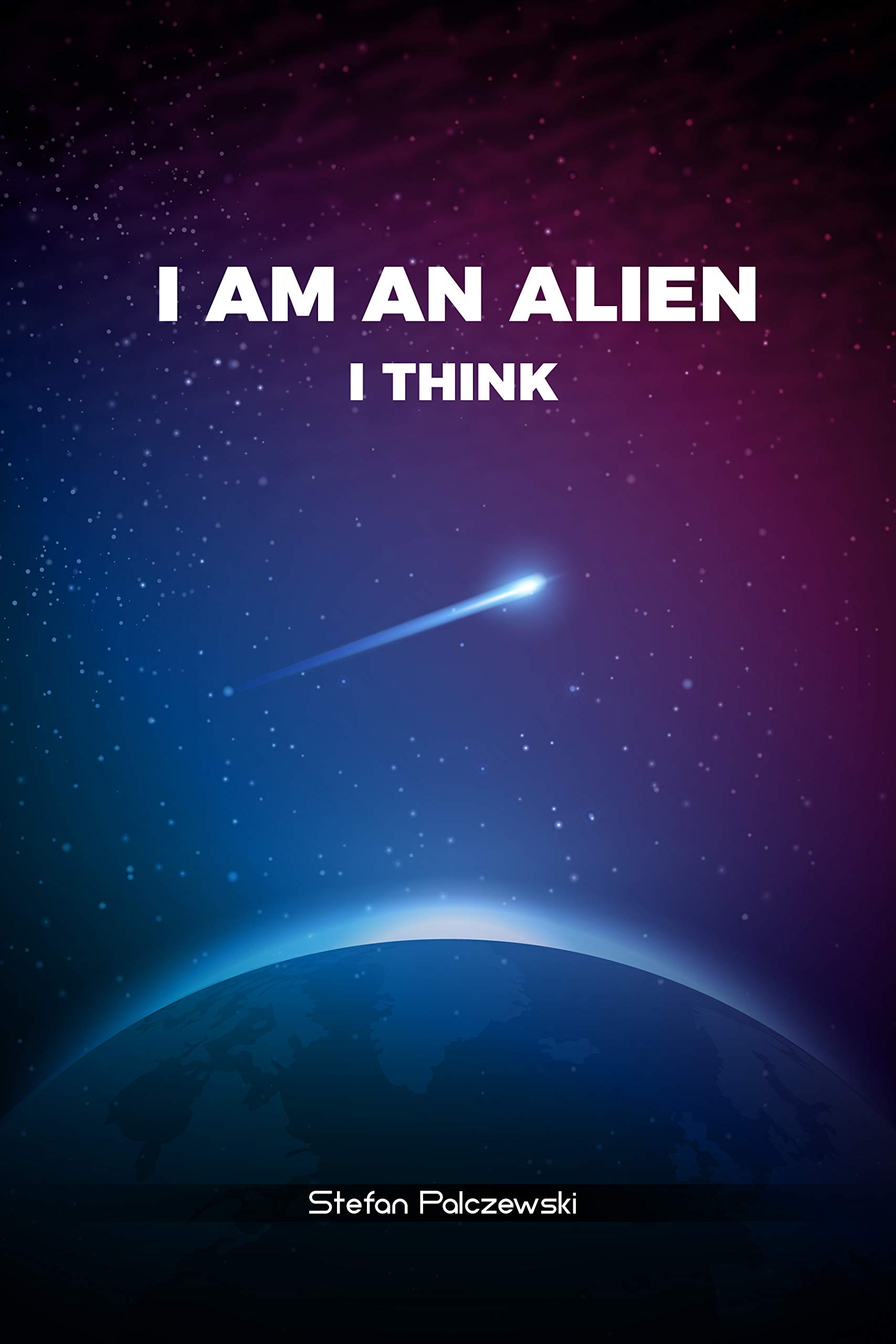 I am an alien: I think (Kindle Edition)