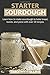 Starter Sourdough: Learn how to make sourdough to bake bread, loaves, and pizza with over 50 recipes (Homemade Bread)