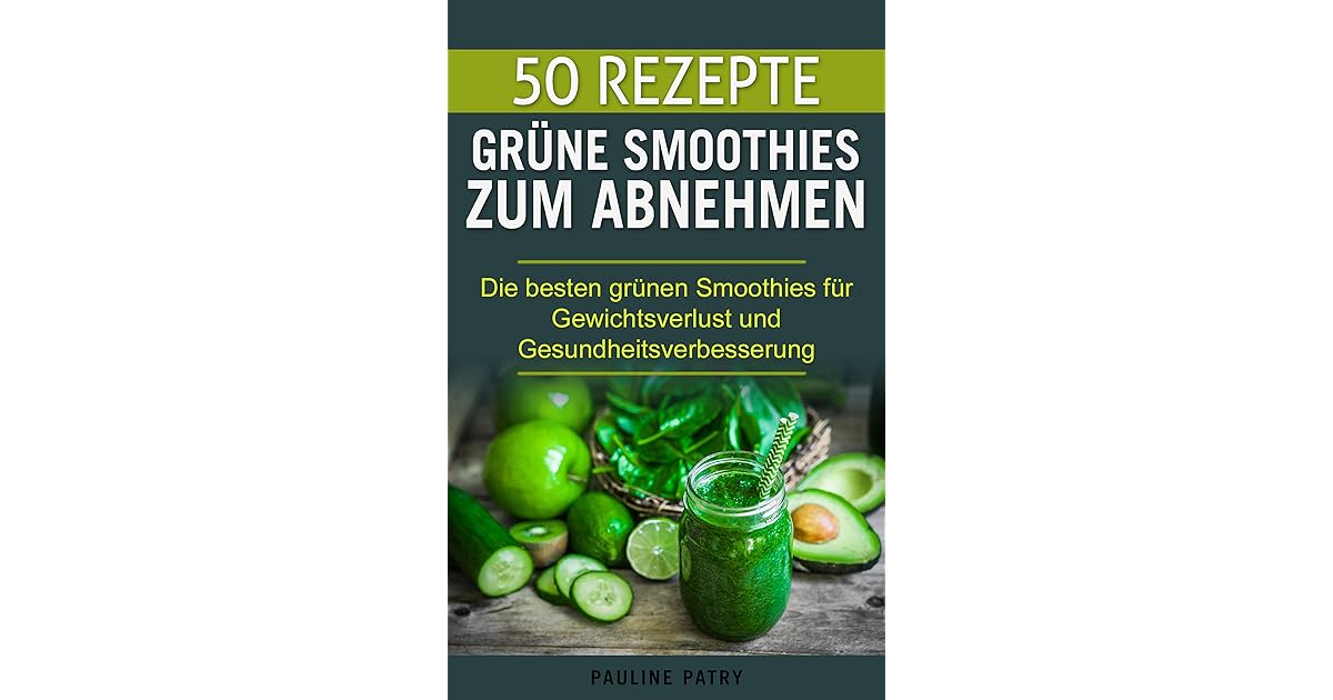 50 Rezepte Grune Smoothies Zum Abnehmen Die Besten Grunen Smoothies Fur Gewichtsverlust Und Gesundheitsverbesserung By Pauline Patry