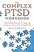 The Complex PTSD Workbook: A Mind-Body Approach to Surviving Trauma and Becoming Whole