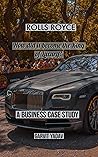 Rolls Royce : How did it become the King of Luxury: A Business Case Study (Automobile Case Study)