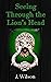 Seeing Through the Lion's Head by J. Wilson