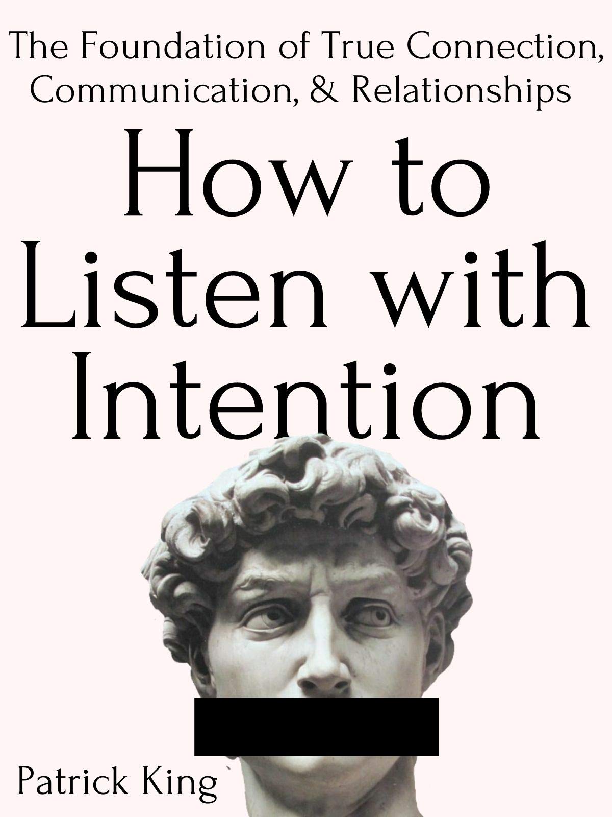 How to Listen with Intention: The Foundation of True Connection, Communication, and Relationships (Kindle Edition)