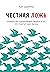 Честная ложь. Почему мы продолжаем верить в то, что портит нам жизнь