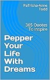 Pepper Your LIfe with Dreams: 365 Quotes To Inspire and Win in the Game of Life