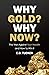 Why Gold? Why Now?: The War Against Your Wealth and How to Win It