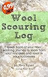 WOOL SCOURING LOG: Keep track of your fiber washing journey to learn from your mistakes and revel in your successes
