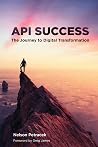 API Success: The Journey to Digital Transformation API Success: The Journey to Digital Transformation