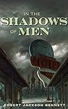 In the Shadows of Men by Robert Jackson Bennett
