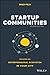 Startup Communities: Building an Entrepreneurial Ecosystem in Your City