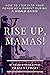 Rise Up, Mamas!: How to Ste...