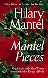Mantel Pieces: Royal Bodies and Other Writing from the London Review of Books