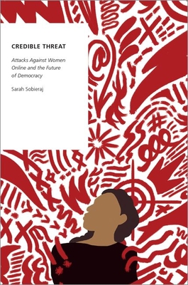 Credible Threat: Attacks Against Women Online and the Future of Democracy (Oxford Studies in Digital Politics)