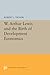 W. Arthur Lewis and the Birth of Development Economics (Princeton Legacy Library)