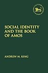 Social Identity and the Book of Amos (The Library of Hebrew Bible/Old Testament Studies, 706) Social Identity and the Book of Amos (The Library of Hebrew Bible/Old Testament Studies, 706)