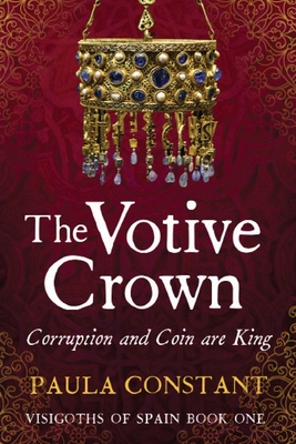 The Votive Crown: Coin and Corruption are King (Visigoths of Spain #1)