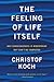 The Feeling of Life Itself: Why Consciousness Is Widespread but Can't Be Computed (Mit Press)