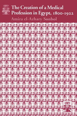 The Creation of a Medical Profession in Egypt, 1800-1922 (Contemporary Issues in the Middle East)