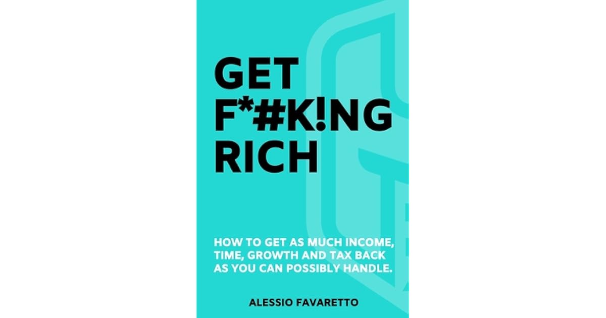 Get F K Ng Rich How To Get As Much Incom Time Growth And Tax Back As You Can Possibly Handle By Alessio Favaretto