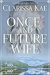 Once and Future Wife by Clarissa Kae