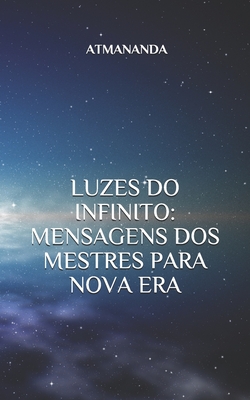 LUZES DO INFINITO: MENSAGENS DOS MESTRES PARA NOVA ERA: MENSAGENS DOS MESTRES PARA NOVA ERA (MESTRES ASCENCIONADOS) (Portuguese Edition)