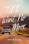 'Til I Want No More by Robin W. Pearson 'Til I Want No More by Robin W. Pearson