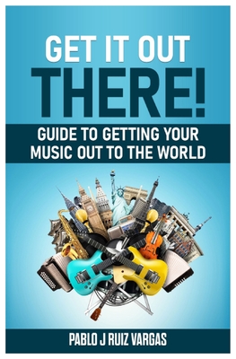 Get it Out There!: Guide to getting your music out to the world