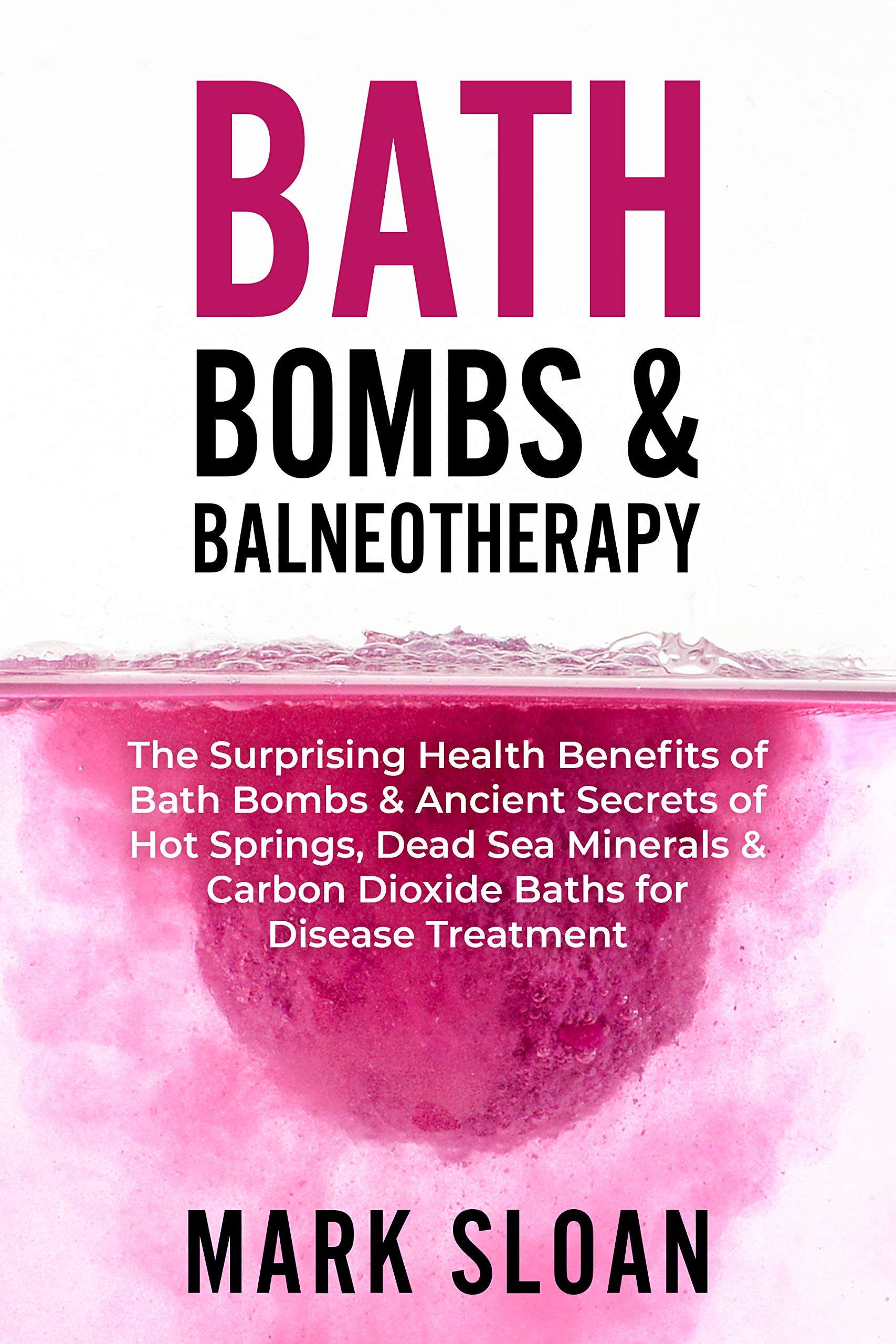 Bath Bombs & Balneotherapy: The Surprising Health Benefits of Bath Bombs and Ancient Secrets of Hot Springs, Dead Sea Minerals and CO2 Baths for Beautiful ... Targeting Mitochondrial Dysfunction) (Kindle Edition)